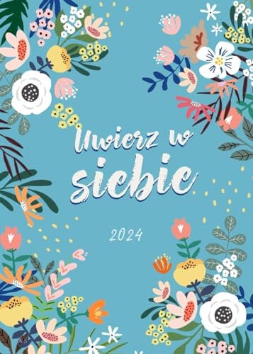 2024: Planer Tygodniowy 2024 A5, 1 Tydzień na 2 Stronach, Kwiatowy Wzór, Uwierz w Siebie, Polski