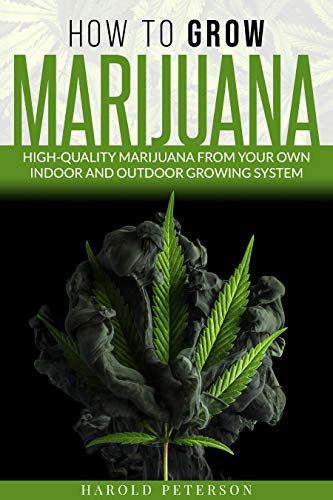 How To Grow Marijuana: High-Quality Marijuana from your own Indoor and Outdoor growing system. (English Edition)