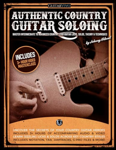 Authentic Country Guitar Soloing: Master Intermediate to Advanced Country Lead Guitar Licks, Solos, Theory & Techniques
