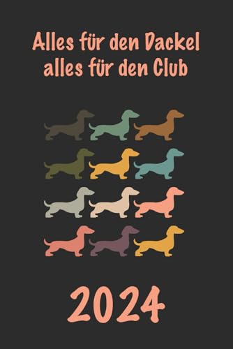 Alles für den Dackel alles für den Club 2024: Terminplaner, Timer, Kalender für Dackelbesitzer und Dackelfreunde, 6 x 9 Zoll (ca. A5)