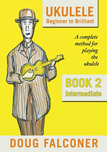 UKULELE BEGINNER TO BRILLIANT BOOK 2: INTERMEDIATE: A COMPLETE METHOD FOR PLAYING THE UKULELE (UKULELE: BEGINNER TO BRILLIANT) (English Edition)