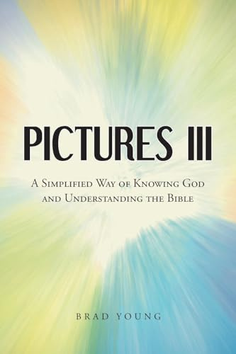 Pictures III: A Simplified Way of Knowing God and Understanding the Bible