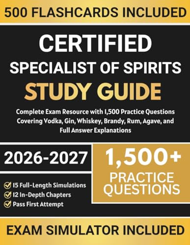 Certified Specialist of Spirits Study Guide 2026-2027: Complete Exam Resource with 1,500 Practice Questions Covering Vodka, Gin, Whiskey, Brandy, Rum, Agave, and Full Answer Explanations