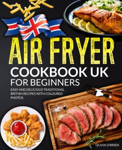 Air Fryer Cookbook UK for Beginners: Easy and Delicious Traditional British Recipes with Coloured Photos