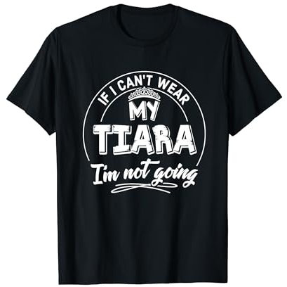 Tiara-Liebhaber Geschenk – I'm Not Going! T-Shirt
