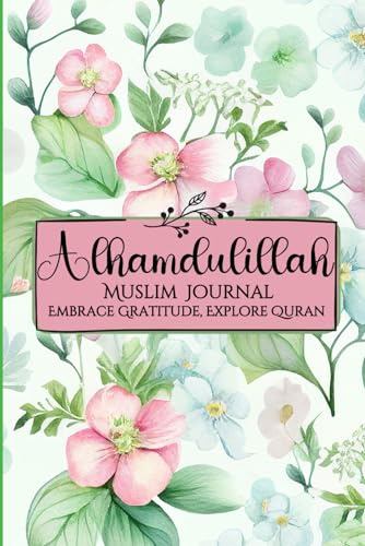 ALHAMDULILLAH MUSLIM JOURNAL: Embrace Gratitude, Explore Quran – A Quranic Reflection and Islamic Planner for Daily Spiritual Growth.