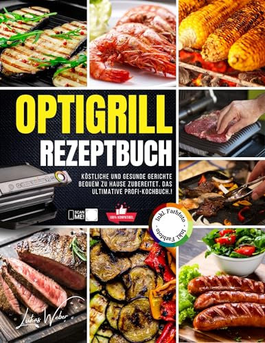 Optigrill Rezeptbuch: Köstliche und gesunde Gerichte bequem zu Hause zubereitet. Das ultimative Profi-Kochbuch. Inkl. Farbfotos!