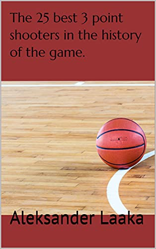 The 25 best 3 point shooters in the history of the game. (English Edition)