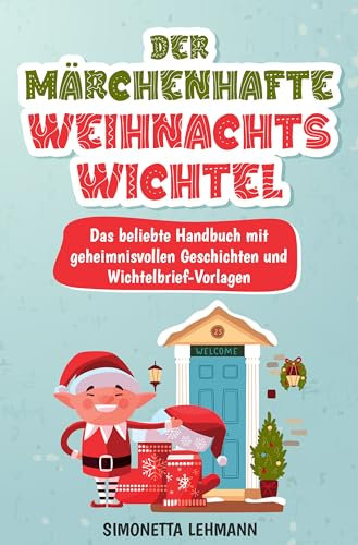 Der märchenhafte Weihnachts-Wichtel: Das beliebte Handbuch mit geheimnisvollen Geschichten und Wichtelbrief-Vorlagen | BONUS: Rezepte & Anleitungen zur Herstellung von Wichtel-Türen und vielem mehr