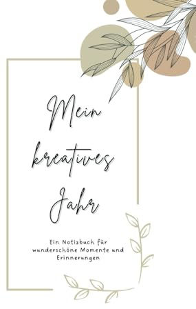 Mein kreatives Jahr: Ein Notizbuch für wunderschöne Momente und Erinnerungen