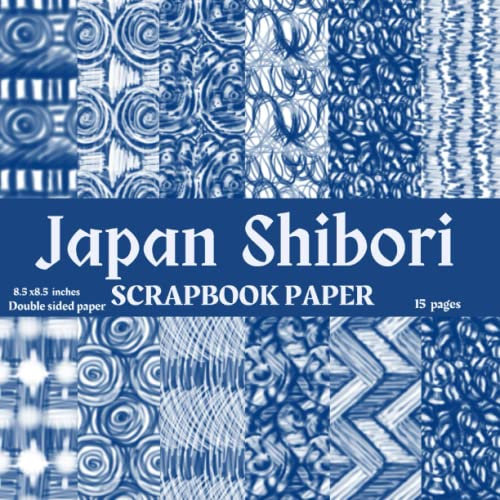 Japan Scrapbook Paper: Japan Shibori Scrapbook Paper,15 Japanese patterns Scrapbook Paper for Scrapbooking, Junk Journal, College, Decoupage, Card ... Paper Japanese Patterns Origami Sheets.