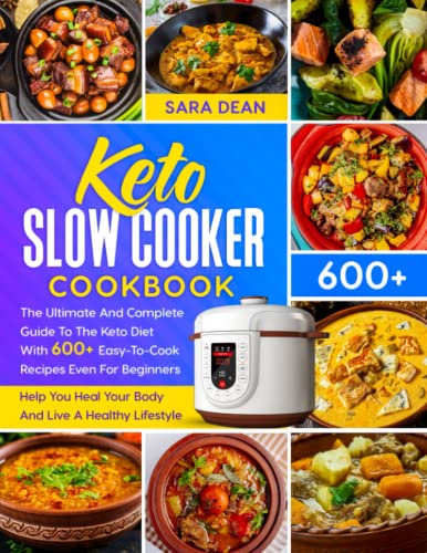 KETO SLOW COOKER COOKBOOK: The Ultimate And Complete Guide To The Keto Diet With 600 Easy-To-Cook Recipes Even For Beginners | Help You Heal Your Body And Live A Healthy Lifestyle