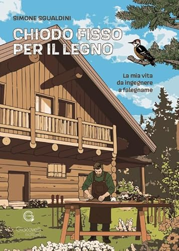 Chiodo fisso per il legno. La mia vita da ingegnere a falegname