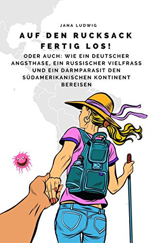 Auf den Rucksack fertig los!: Oder auch: Wie ein deutscher Angsthase, ein russischer Vielfraß und ein Darmparasit den südamerikanischen Kontinent bereisen