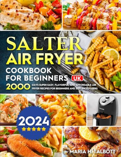 Salter Air Fryer Cookbook For Beginners UK 2024: 2000 Days Super Easy, Flavorful, and Affordable Air Fryer Recipes for Beginners and Advanced Users