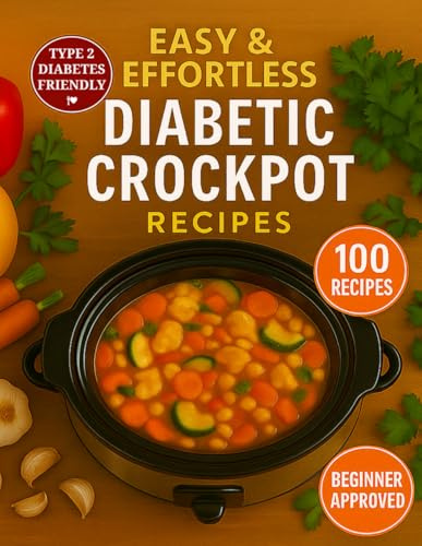 Easy & Effortless Diabetic Crockpot Recipes: 100+ Low-Carb Slow Cooker Recipes to Manage Type 2 Diabetes, Balance Blood Sugar, and Eat Well Every Day, ... Meals to Take Control of Type 2 Diabetes