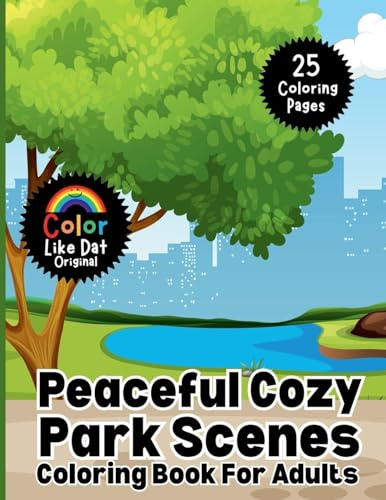 Peaceful Cozy Park Scenes Coloring Book For Adults: Simple and Relaxing Nature Coloring Pages for Stress Relief and Creative Calm