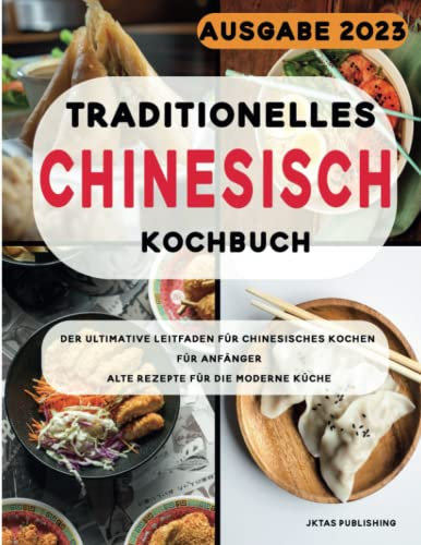 Traditionelles CHINESISCH kochbuch: Der ultimative Leitfaden für chinesischen Kochen für Anfänger. Alte Rezepte für die moderne Küche.