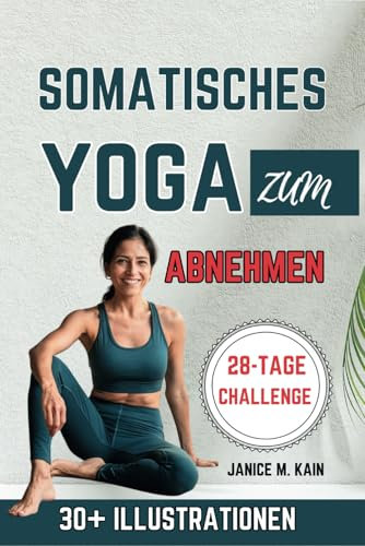 Somatisches Yoga Zum Abnehmen: Sanfte Übungen mit geringer Belastung, um Stress abzubauen, Bauchfett zu reduzieren und die Flexibilität zu verbessern ... und einer 28-Tage Trainings-Challenge