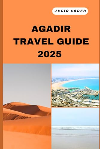 AGADIR TRAVEL GUIDE 2025: Must-See Sights, Cozy Stays, and Insider Tips for an Unforgettable Escape (DREAM DESTINATIONS)