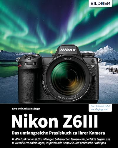 Nikon Z 6III: Das umfangreiche Praxisbuch zu Ihrer Kamera | Profiwissen einfach erklärt: So gelingen perfekte Fotos & Videos – mit verständlichen Anleitungen und Praxistipps der Profis