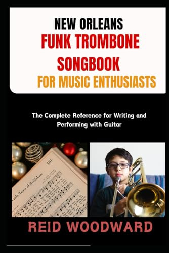 NEW ORLEANS FUNK TROMBONE SONGBOOK FOR MUSIC ENTHUSIASTS: Essential Grooves and Signature Riffs for Trombone Players, From Classic Second-Line to Modern Funk Styles