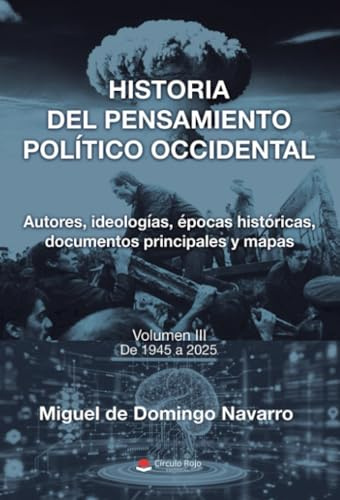 HISTORIA DEL PENSAMIENTO POLÍTICO OCCIDENTAL. Autores, ideologías, épocas históricas, documentos principales y mapas. Volumen III. De 1945 a 2025