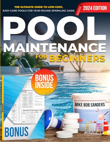 Pool Maintenance for Beginners: The Ultimate Guide to Low-Cost, Easy-Care Pools for Year-Round Sparkling Oasis + Bonus: Recommended Equipment and Products List & Simple Maintenance Schedules