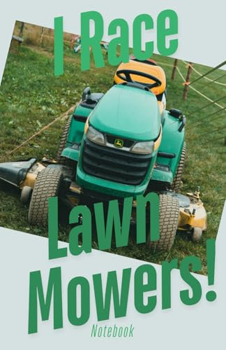 I Race Lawn Mowers Notebook: I Race Ride-On Lawnmowers - Lawn mower fan notebook - Father gardening - fun jotter for ride on lawn mower - racing lawn ... lawn mower accessories - lawn mowers riding