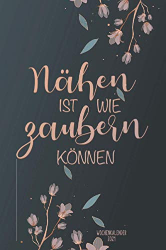 Nähen ist wie zaubern können - Wochenkalender 2021: A5 Kalender 2021 mit 150 Seiten | Terminkalender mit Wochenplaner, Jahresplaner, Organizer, Timer | Näh Kalender für Hobbynäher, Schneiderin und DIY
