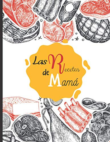 Las recetas de Mamá: Libro de cocina en blanco para rellenar con tus platos favoritos - 100 recetas