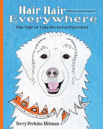 Hair Hair Everywhere: The Tale of Tula the Great Pyrenees (Mitman Family Zoo, Band 1)