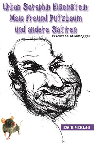 Urban Seraphin Eisenstein: Mein Freund Putzbaum und andere Satiren