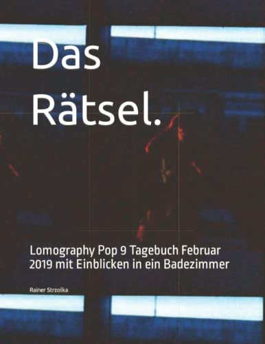 Das Rätsel.: Lomography Pop 9 Tagebuch Februar 2019 mit Einblicken in ein Badezimmer (The lomographic library. Galerie für Kulturkommunikation - Die ... Galerie für Kulturkommunikation, Band 121)