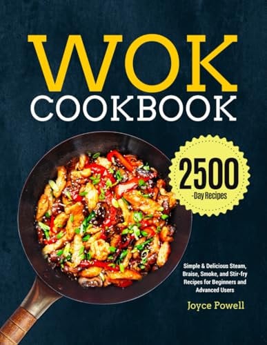 Wok Cookbook: Simple & Delicious Steam, Braise, Smoke, and Stir-fry Recipes for Beginners and Advanced Users