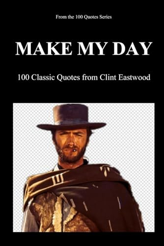 Make My Day: 100 Classic Quotes from Clint Eastwood (100 Quotes Series/Movies, Band 1)