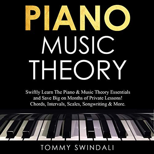 Piano Music Theory: Swiftly Learn the Piano & Music Theory Essentials and Save Big on Months of Private Lessons! Chords, Intervals, Scales, Songwriting & More