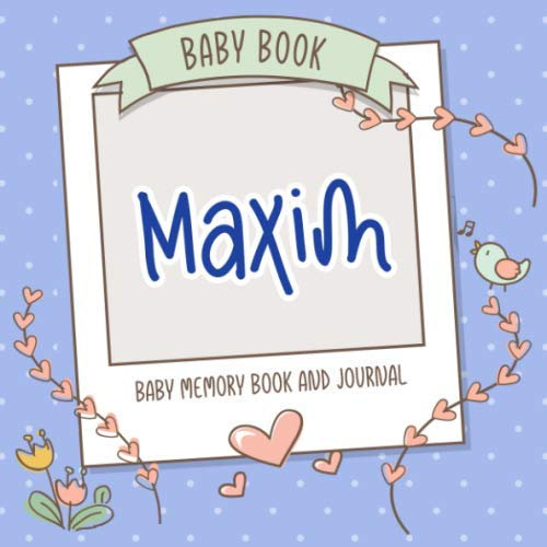 Baby Book Maxim - Baby Memory Book and Journal: Personalized Newborn Gift, Album for Memories and Keepsake Gift for Pregnancy, Birth, Birthday, Name Maxim on Cover