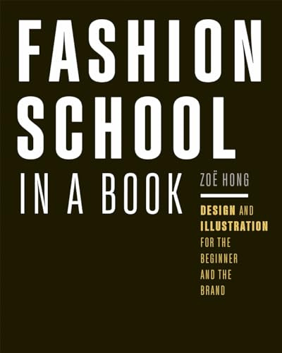 Fashion School in a Book: Design & Illustration for the Beginner and the Brand