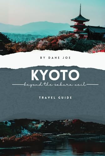 Japan Travel essentials 2024(KYoTO:BEYOND THE SAKURA VEIL): Unmasking the Mysteries, Magic, and Wonder of Japan`s Enchanted City (Japan Tour book 2025)