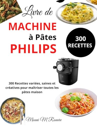 Livre de Machine à Pâtes Philips: 300 Recettes variées, saines et créatives pour maîtriser toutes les pâtes maison
