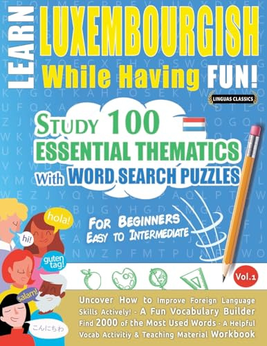 LEARN LUXEMBOURGISH WHILE HAVING FUN! - FOR BEGINNERS: EASY TO INTERMEDIATE - STUDY 100 ESSENTIAL THEMATICS WITH WORD SEARCH PUZZLES - VOL.1