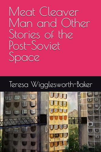 Meat Cleaver Man and Other Stories of the Post-Soviet Space