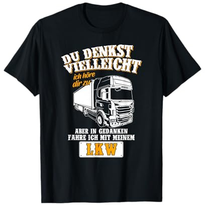 Du Denkst Vielleicht Ich Höre Dir Zu LKW-Fahrer T-Shirt T-Shirt