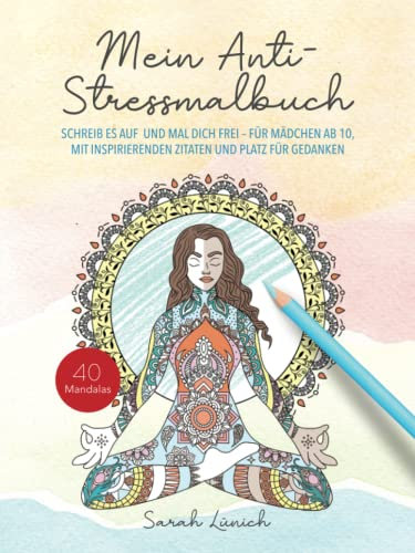 Mein Anti-Stressmalbuch: Schreib es auf und mal dich frei - Für Mädchen ab 10, mit inspirierenden Zitaten und Platz für Gedanken