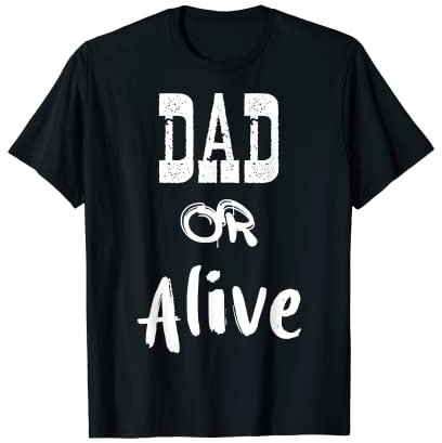 Dad Or Alive - Vatertag T-Shirt