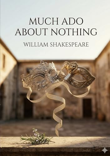 Much Ado About Nothing: by William Shakespeare