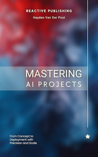 Mastering AI Projects: From Concept to Deployment with Precision and Scale: AI with Python made simple (Future Finance Book 3) (English Edition)