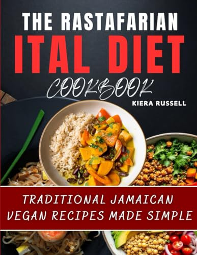 The Rastafarian Ital Diet Cookbook: Traditional Jamaican Vegan Recipes Made Simple