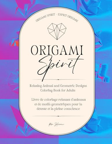 Origami Spirit – Esprit Origami: Relaxing Animal and Geometric Designs Coloring Book for Adults – Livre de coloriage relaxant d’animaux et de motifs ... pour la détente et la pleine conscience